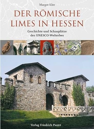 Der römische Limes in Hessen: Geschichte und Schauplätze des UNESCO-Welterbes